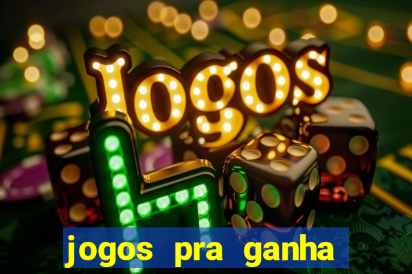 jogos pra ganha dinheiro de verdade